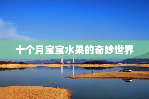 十个月孕妈供卵代怀的孕妈供卵代孕的宝宝水果的奇妙世界