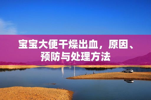 孕妈供卵代怀的孕妈供卵代孕的宝宝大便干燥出血，原因、预防与处理方法