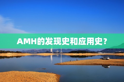 AMH的发现史和应用史？