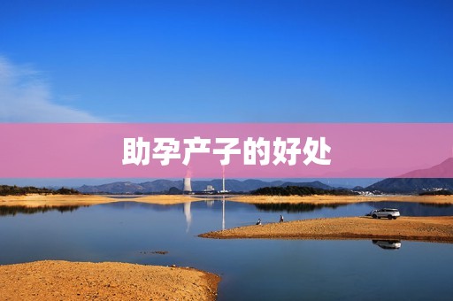 助孕产子的好处