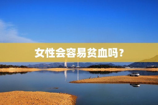 女性会容易贫血吗？