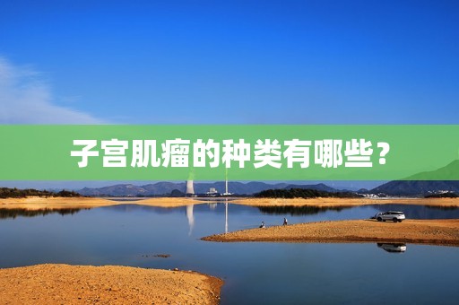 子宫肌瘤的种类有哪些？